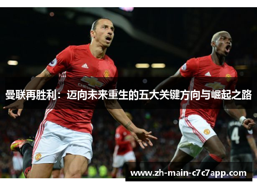 曼联再胜利：迈向未来重生的五大关键方向与崛起之路