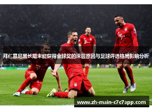 拜仁慕尼黑长期未能获得金球奖的深层原因与足球评选格局影响分析