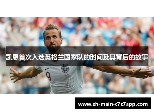 凯恩首次入选英格兰国家队的时间及其背后的故事 凯恩首次入选英格兰国家队的时间及其背后的故事