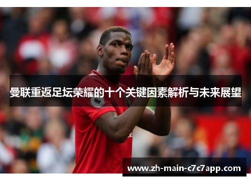 曼联重返足坛荣耀的十个关键因素解析与未来展望 曼联重返足坛荣耀的十个关键因素解析与未来展望