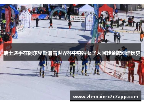 瑞士选手在阿尔卑斯滑雪世界杯中夺得女子大回转金牌创造历史