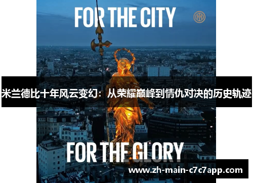 米兰德比十年风云变幻:从荣耀巅峰到情仇对决的历史轨迹 米兰德比十年风云变幻:从荣耀巅峰到情仇对决的历史轨迹