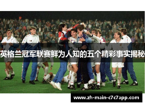 英格兰冠军联赛鲜为人知的五个精彩事实揭秘 英格兰冠军联赛鲜为人知的五个精彩事实揭秘