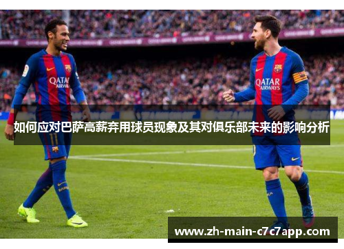 如何应对巴萨高薪弃用球员现象及其对俱乐部未来的影响分析 如何应对巴萨高薪弃用球员现象及其对俱乐部未来的影响分析