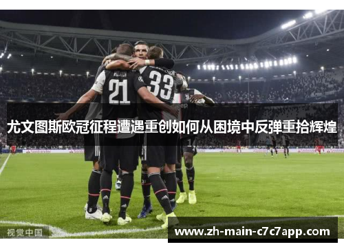 尤文图斯欧冠征程遭遇重创如何从困境中反弹重拾辉煌
