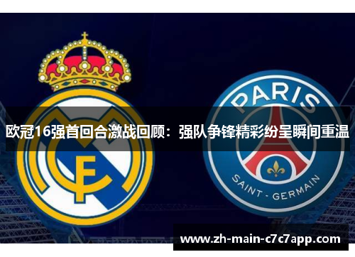 欧冠16强首回合激战回顾：强队争锋精彩纷呈瞬间重温