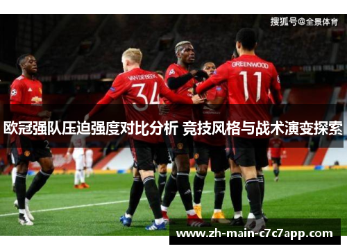 欧冠强队压迫强度对比分析 竞技风格与战术演变探索 欧冠强队压迫强度对比分析 竞技风格与战术演变探索