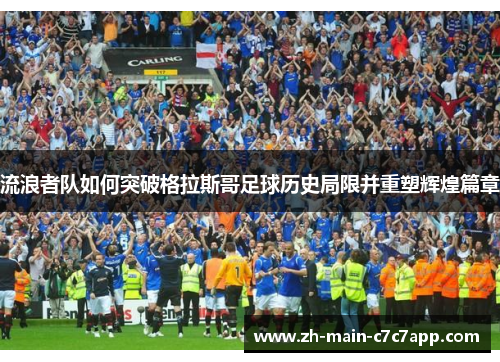 流浪者队如何突破格拉斯哥足球历史局限并重塑辉煌篇章