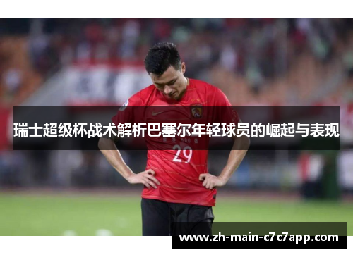 瑞士超级杯战术解析巴塞尔年轻球员的崛起与表现